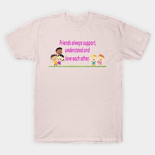 Friends always support, understand and love each other T-Shirt